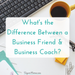What’s the difference between a business friend vs business coach?