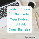 3-step process for how to discover your perfect, profitable small business idea