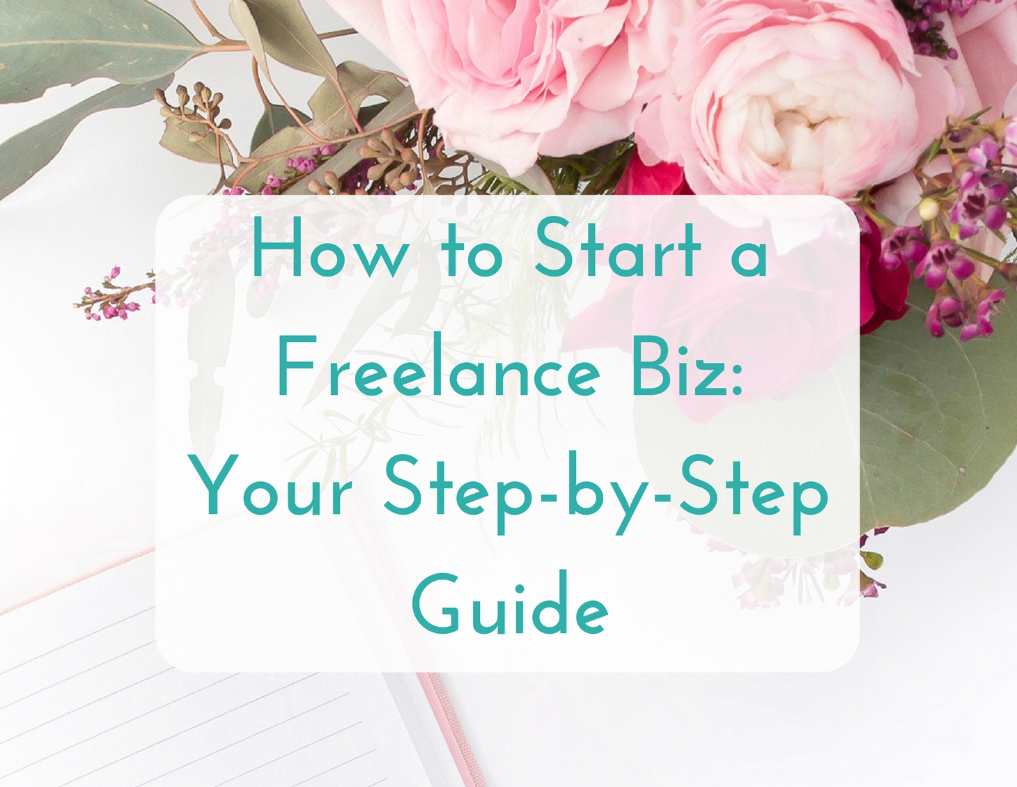 How To Start A Freelance Business: Your Step-by-step Guide