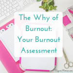 The WHY of Burnout: Your Burnout Assessment