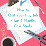 How to Quit Your Day Job in Just 3 Months: Case Study