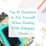Dealing with Unhappy Clients: Top 10 Questions to Ask Yourself
