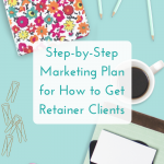 How to Get Retainer Clients: Copy & Paste this Step-by-Step Marketing Plan!