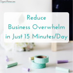 Reduce business overwhelm in 15 minutes/day