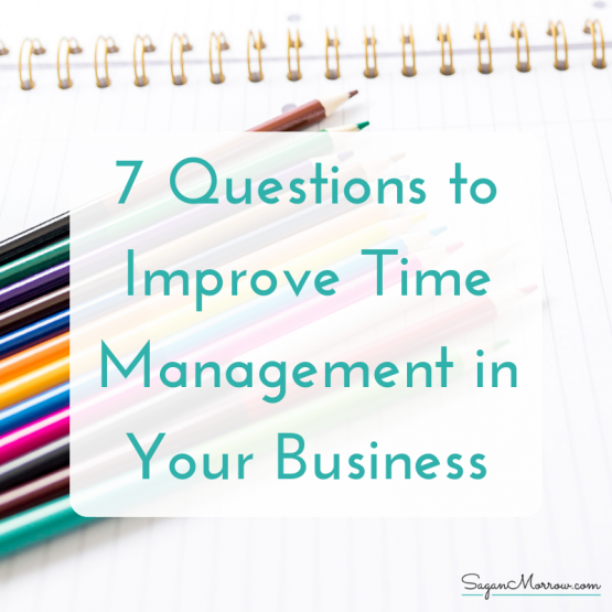 Improve time management in your small business with these 7 questions