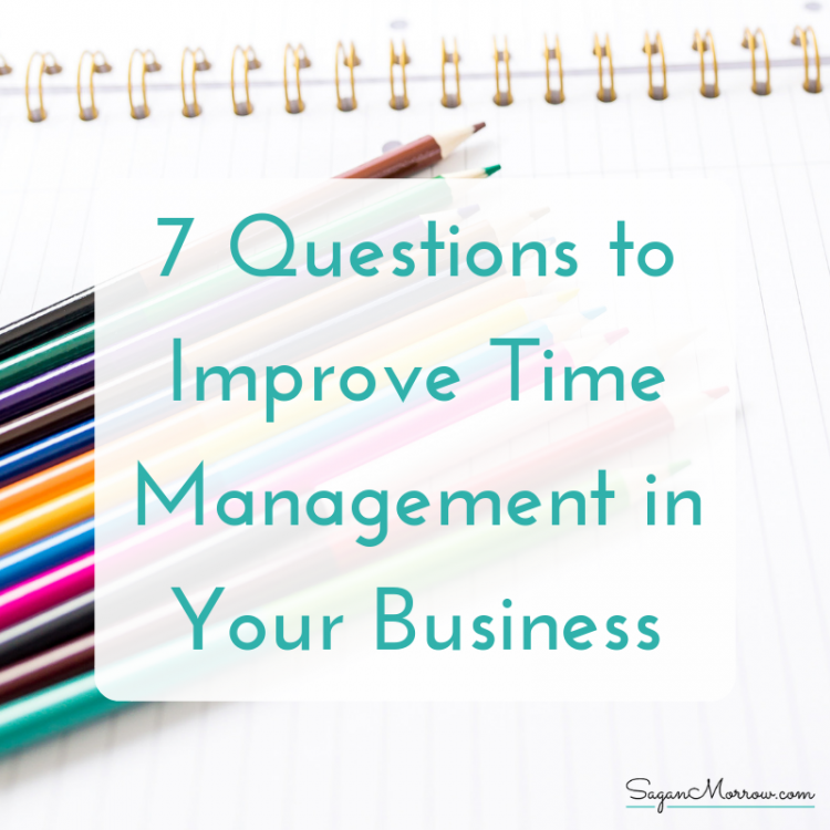 Improve Time Management In Your Small Business With These 7 Questions