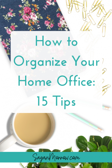 How to Organize Your Home Office: 15 tips - Sagan Morrow