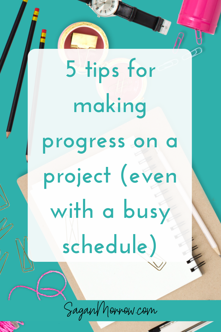 5 tips for making progress on a project (even with a busy schedule)