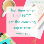About that time when I did NOT get the coaching experience I wanted…