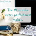 The #1 mistake every perfectionist makes…