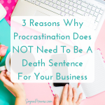 3 reasons why procrastination doesn’t need to be a death sentence in your business