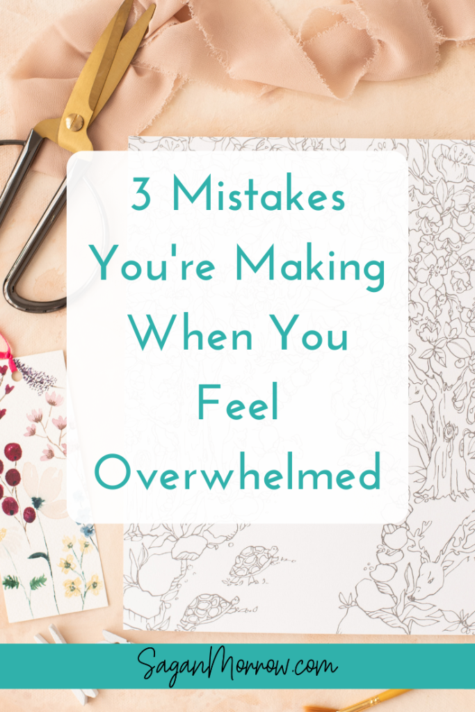 3 mistakes you're making when you feel overwhelmed