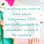 Everything you want to know about Solopreneur CEO: anti-hustle productivity, solopreneur success & life coaching