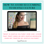 What is hustle culture? “Sagan, as an anti-hustle advocate, do YOU ever succumb to hustle culture?”