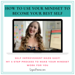How to use your mindset to become your best self: self-improvement made easy with my 4-step process