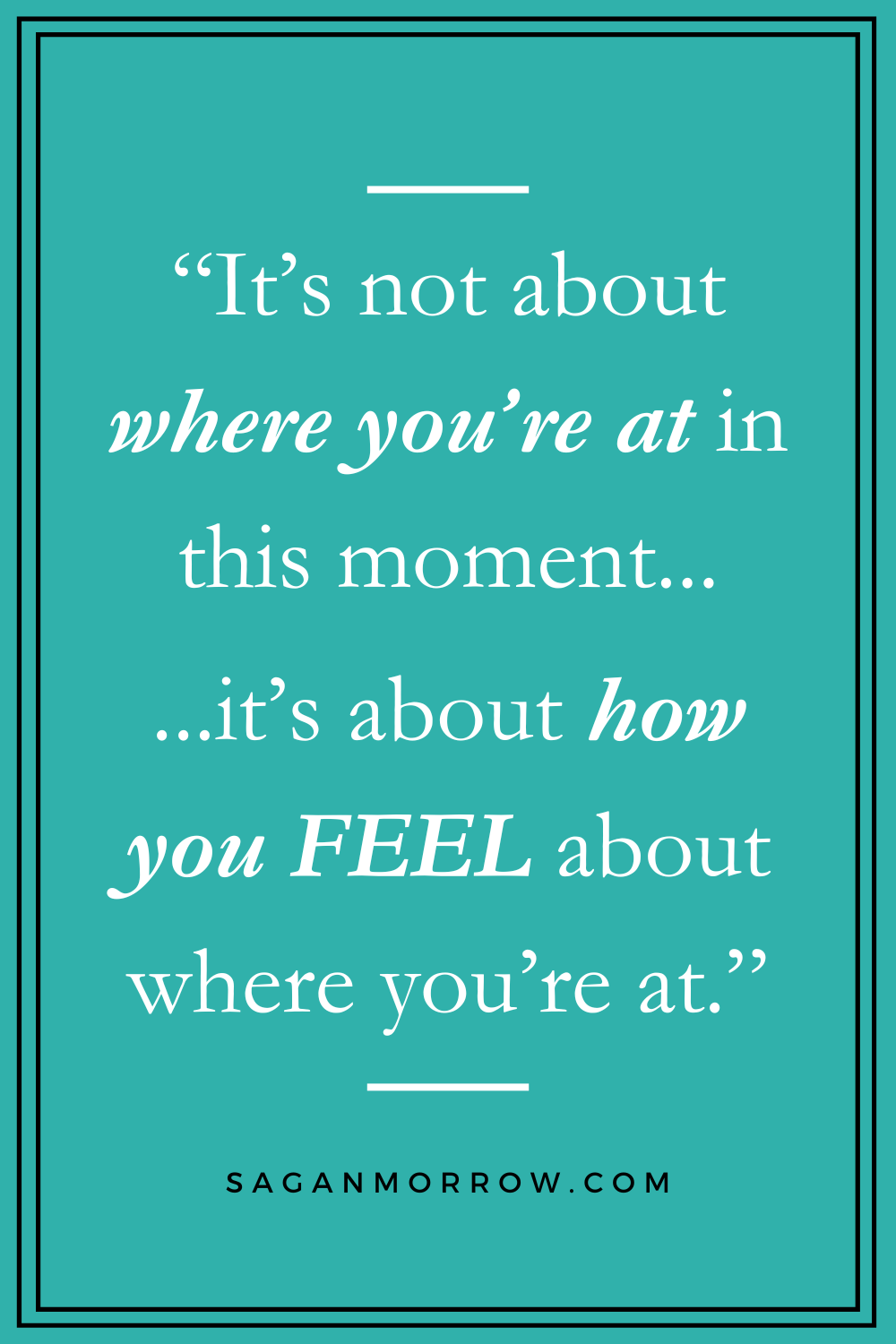 "It's not about where you're at in this moment... it's about how you feel about where you're at." Empowering self care quotes