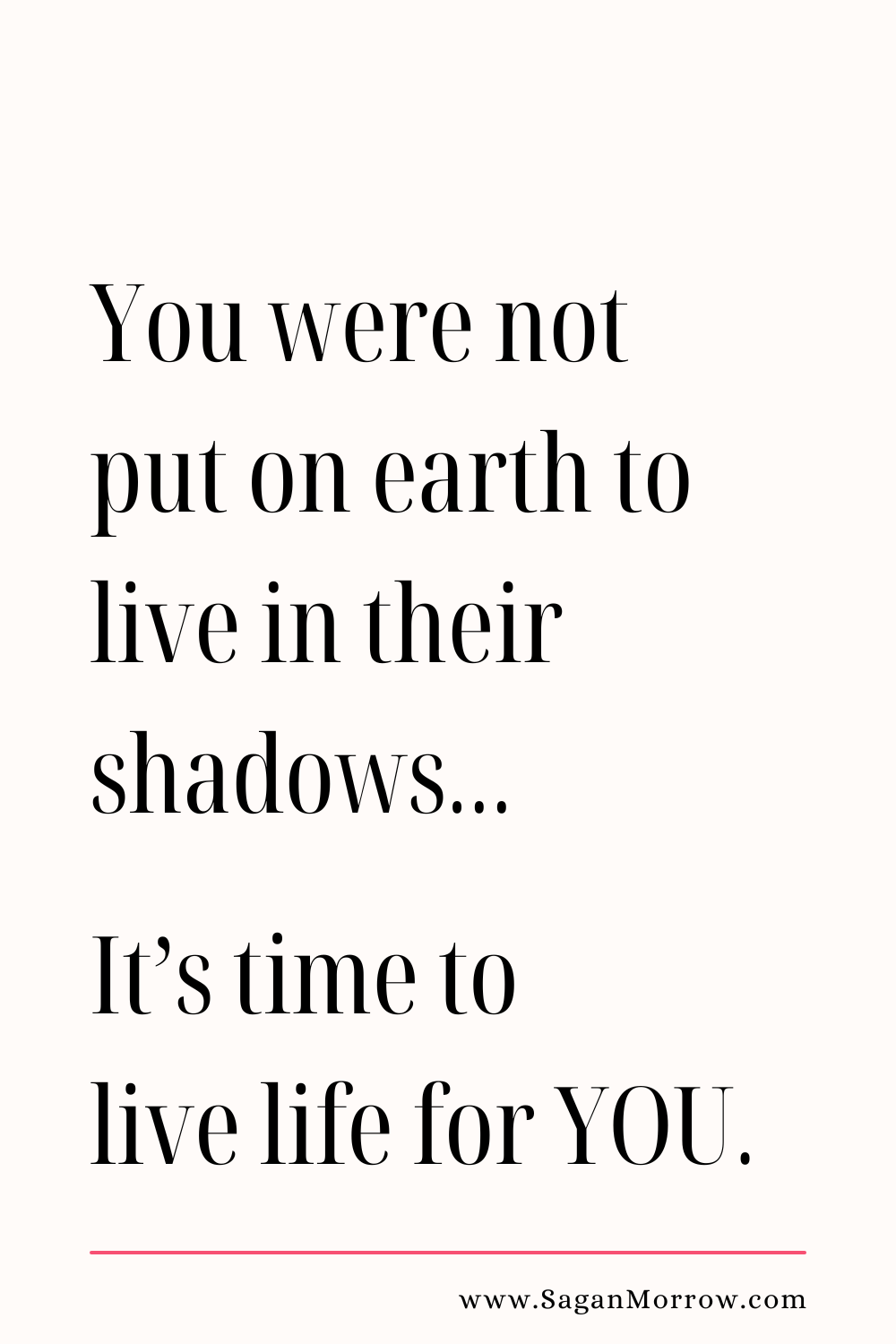 You were not put on earth to live in their shadows... it's time to live life for YOU - people pleasing quotes