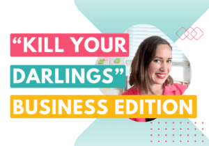"Kill your darlings" business edition
