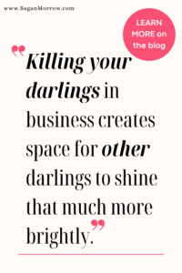 "Killing your darlings in business creates space for other darlings to shine that much more brightly." (quote graphic)