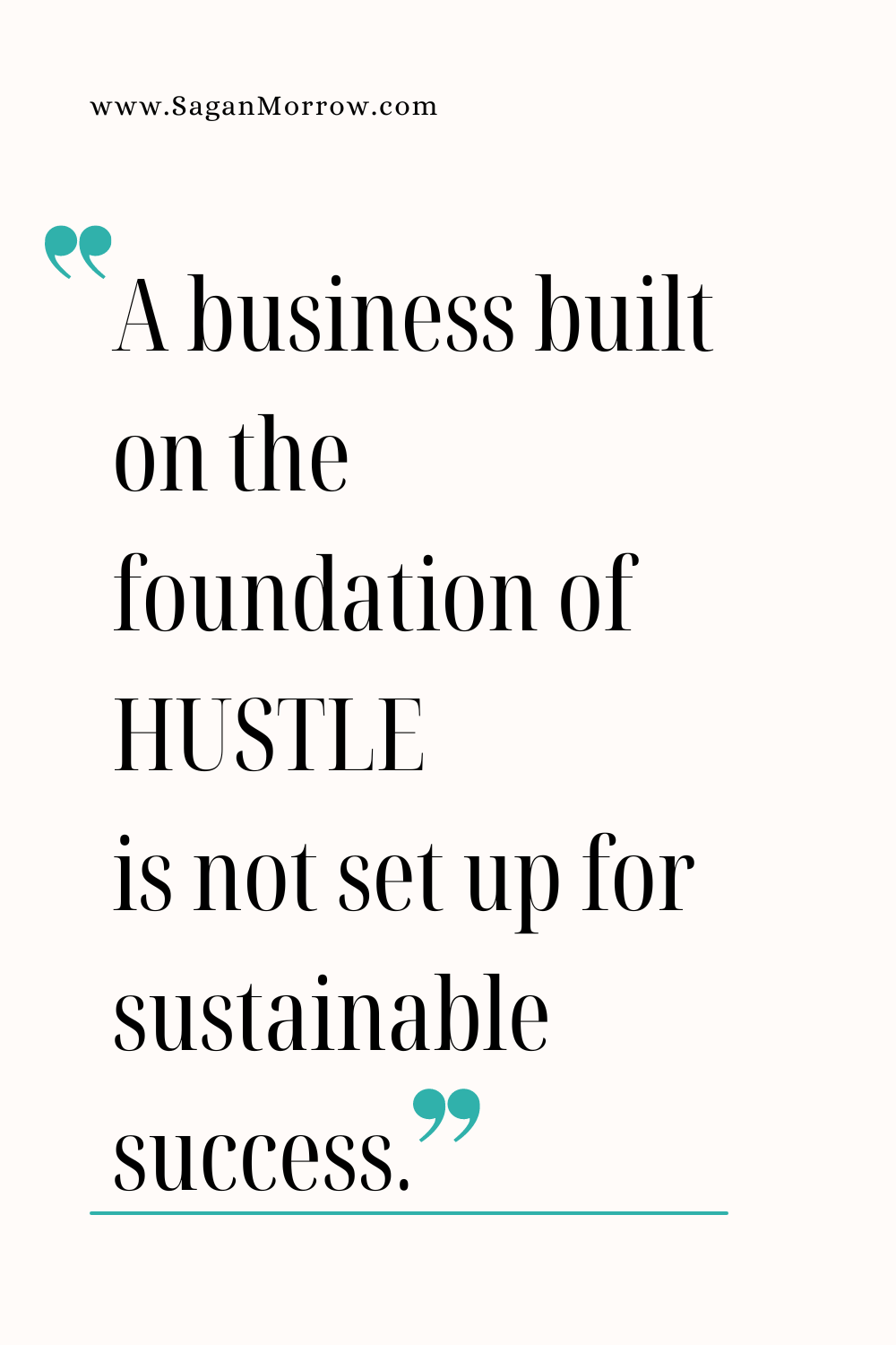 A business built on the foundation of HUSTLE is not set up for sustainable success ~ small business quotes ~ mistakes small business owners make