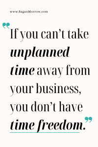 How to do a 4 day work week when you’re self employed quote: “If you can’t take unplanned time away from your business, you don’t have time freedom.”