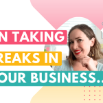 Is it okay to take a break from your business? (“I’m afraid that if I take a break from my business, my business will break!”)