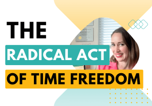 The radical act of time freedom as a solo entrepreneur