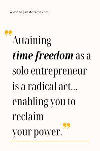 Time freedom as a solo entrepreneur quote graphic "Attaining time freedom as a solo entrepreneur is a radical act, enabling you to reclaim your power"
