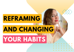 Reframing and changing your habits | What to know about changing habits blog post