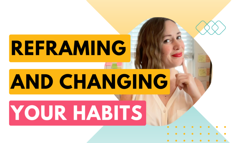 Reframing and changing your habits | What to know about changing habits blog post