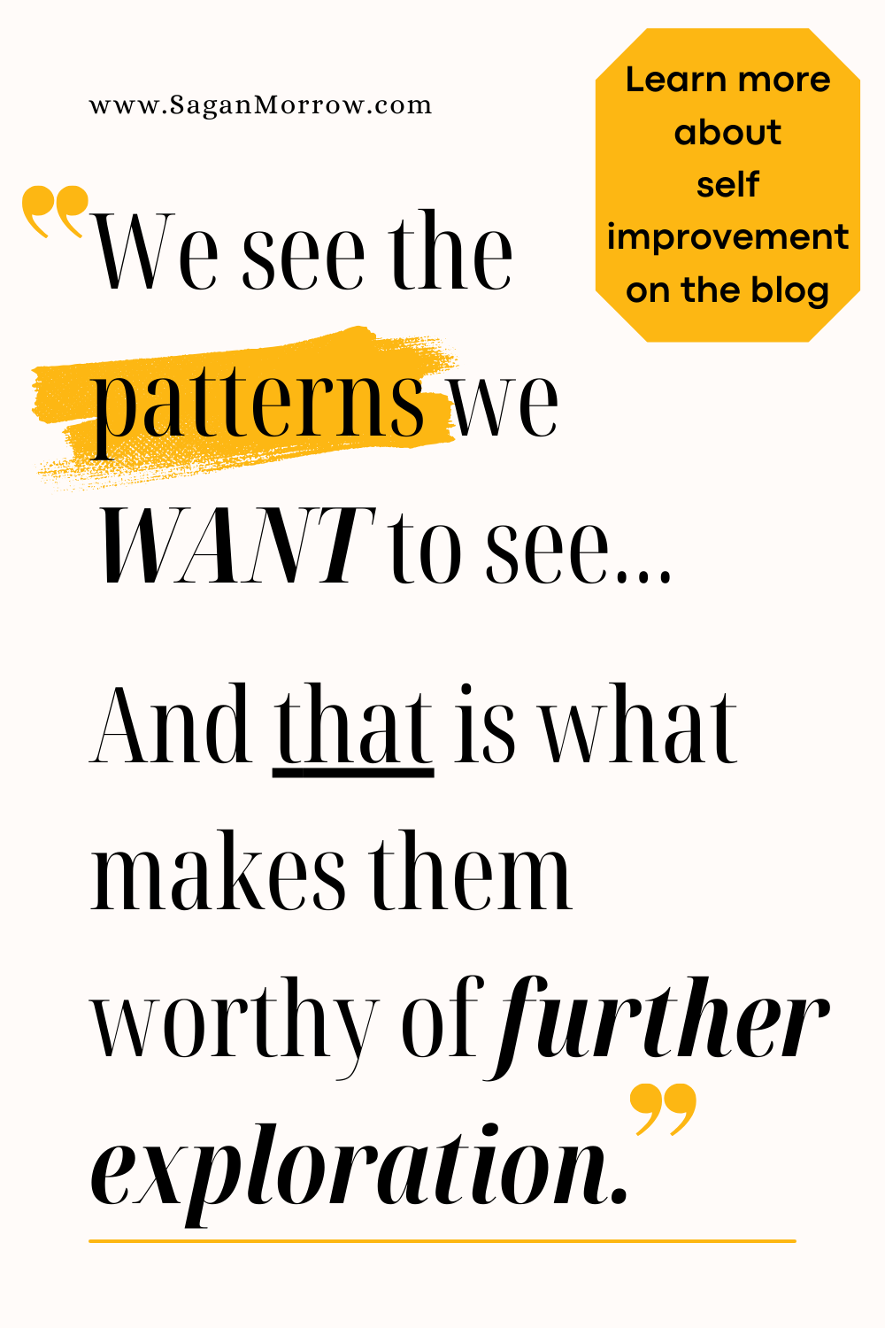 Personal fulfillment quote: “We see the patterns we want to see… and THAT is what makes them worthy of further exploration.” Learn more about self improvement on the blog