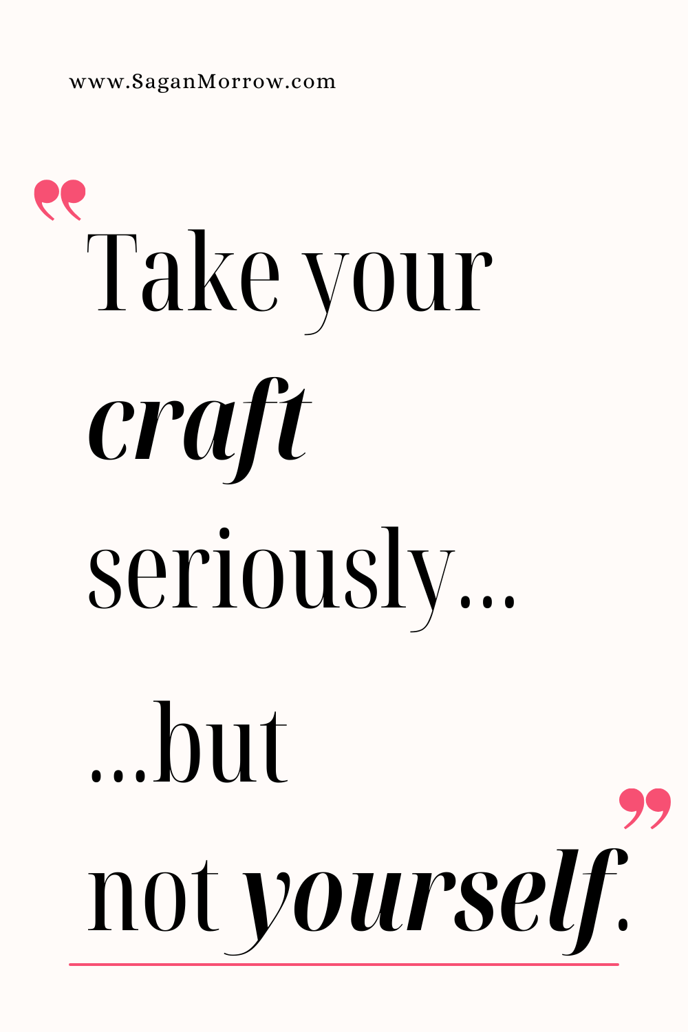 “Take your craft seriously… but not yourself” quote 