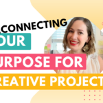 Reconnecting with the purpose of your creative projects