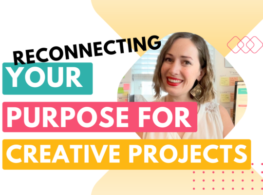 Reconnecting with the purpose of your creative projects