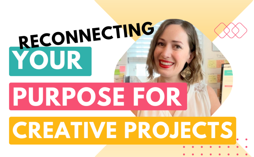 Reconnecting with the purpose of your creative projects