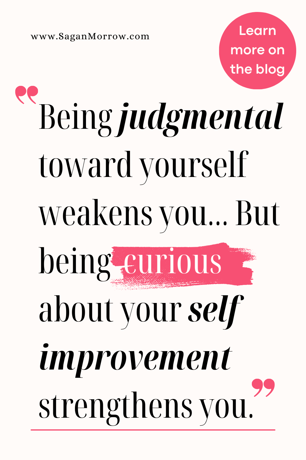 “Being judgmental toward yourself weakens you… But being curious about your self improvement strengthens you.” Personal development tip and self improvement quote