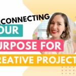 Reconnecting with the purpose of your creative projects