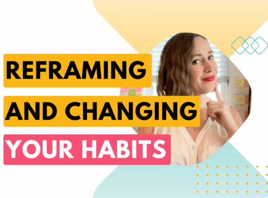 Reframing and changing your habits