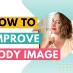 How to Improve Body Image: Reflection Questions, Thought Exercises, and Mindset Shifts