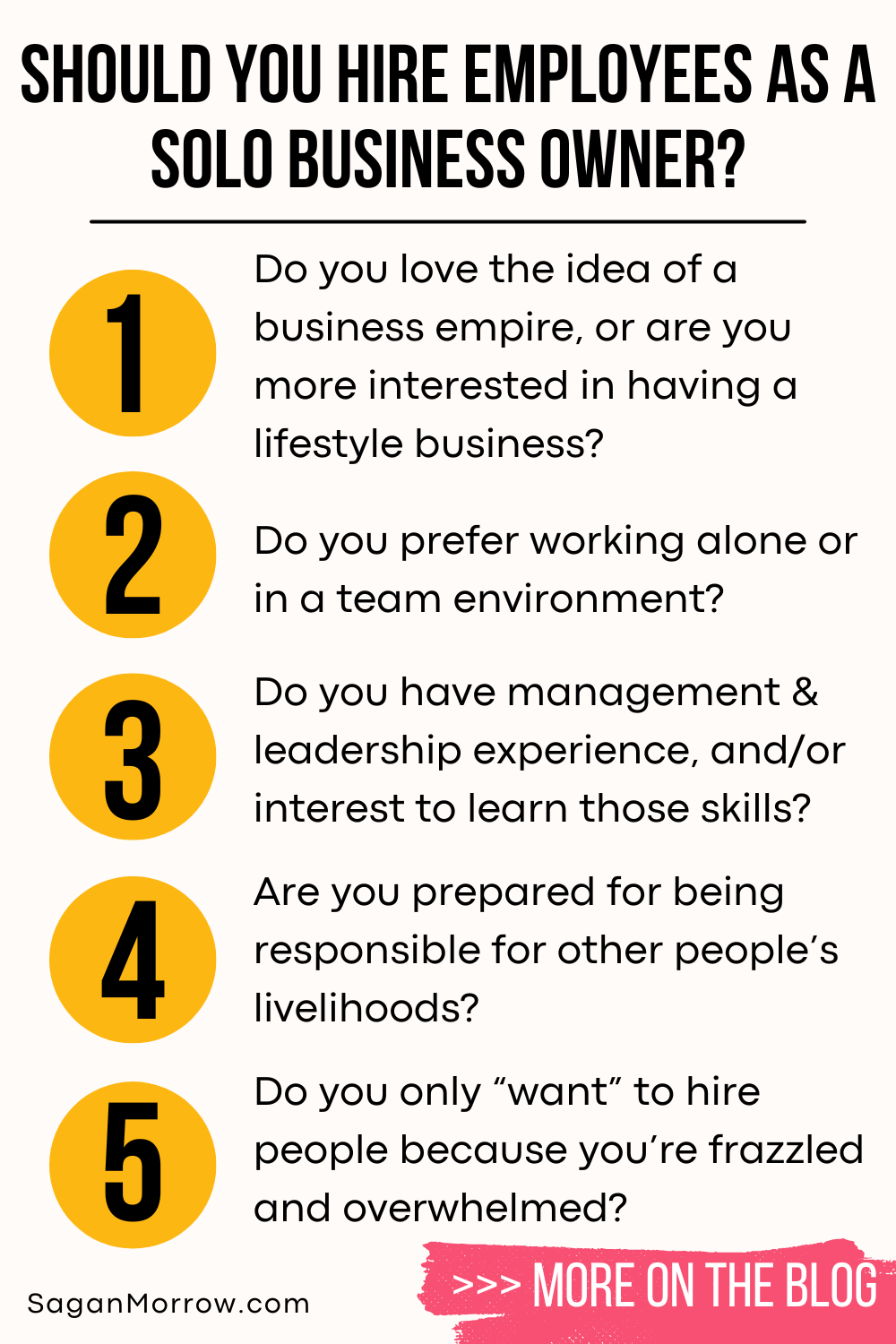 Should you hire employees as a solo business owner? 1. Do you love the idea of a business empire, or are you more interested in having a lifestyle business? 2. Do you prefer working alone or in a team environment? 3. Do you have management and/or leadership experience, and/or interest to learn those skills? 4. Are you prepared for being responsible for other people’s livelihoods? 5. Do you only want to hire people because you’re frazzled and overwhelmed? More on the solopreneurship tips blog…