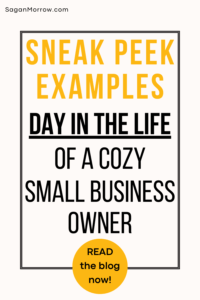 Sneak peek examples for a day in the life of a cozy small business owner