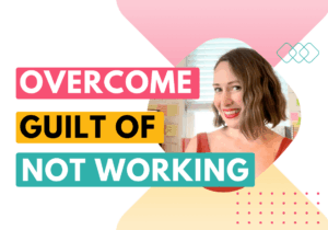 Overcome guilt of not working (blog post about productivity guilt)