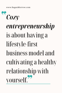 “Cozy entrepreneurship is about having a lifestyle-first business model and cultivating a healthy relationship with yourself” Cozy business quote.