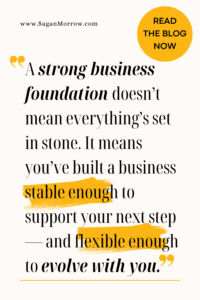 Business foundations quote graphic: "A strong business foundation doesn’t mean everything’s set in stone. It means you’ve built a business stable enough to support your next step — and flexible enough to evolve with you." Blog post graphic for the small business productivity blog