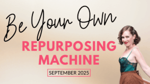 Be your own repurposing machine (Sept 2025 class)