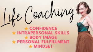Life Coaching for confidence, intrapersonal skills, body image, personal fulfillment, and mindset