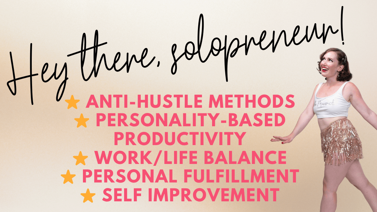 Solopreneur courses... Hey there, solopreneur! Anti-hustle methods, personality-based productivity, work/life balance, personal fulfillment, self improvement